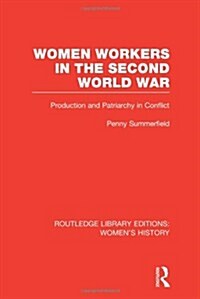 Women Workers in the Second World War : Production and Patriarchy in Conflict (Hardcover)