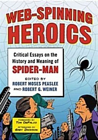 Web-Spinning Heroics: Critical Essays on the History and Meaning of Spider-Man (Paperback, New)