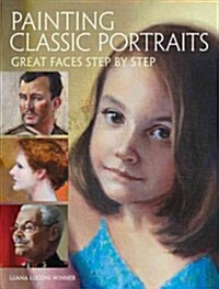 Painting Classic Portraits: Great Faces Step by Step (Hardcover)