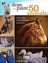Draw and Paint 50 Animals: Dogs, Cats, Birds, Horses and More (Paperback)