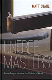 Unfree Masters: Popular Music and the Politics of Work (Hardcover)
