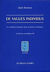 de Vagues Individus: La Condition Humaine Dans La Pensee Scolastique. La Raison Scolastique III (Paperback)