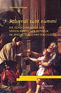 Solvendi Sunt Nummi: Die Schuldenkultur Der Spaten Romischen Republik Im Spiegel Der Schriften Ciceros (Paperback)