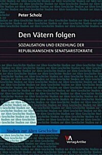 Den Vatern Folgen: Sozialisation Und Erziehung Der Republikanischen Senatsaristokratie (Hardcover)