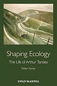 Shaping Ecology: The Life of Arthur Tansley (Paperback)