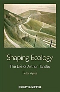 Shaping Ecology : The Life of Arthur Tansley (Hardcover)