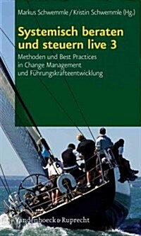 Systemisch Beraten Und Steuern Live 3: Methoden Und Best Practices in Change Management Und Fuhrungskrafteentwicklung (Paperback)