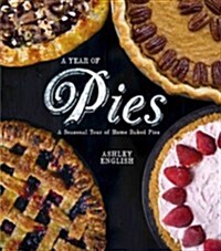 A Year of Pies: A Seasonal Tour of Home Baked Pies (Paperback)