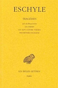 Eschyle, Tragedies. Tome I: Les Suppliantes - Les Perses - Les Sept Contre Thebes - Promethee Enchaine (Paperback)