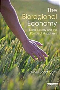 The Bioregional Economy : Land, Liberty and the Pursuit of Happiness (Paperback)