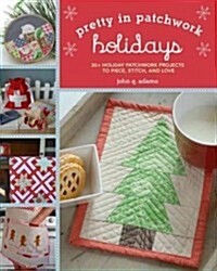 Pretty in Patchwork: Holidays: 30+ Seasonal Patchwork Projects to Piece, Stitch, and Love (Paperback)