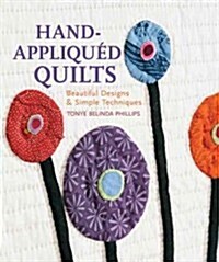 Hand-Appliqued Quilts: Beautiful Designs & Simple Techniques (Paperback)