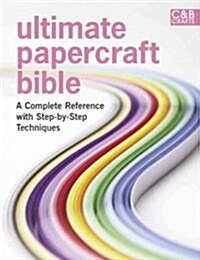 Ultimate Papercraft Bible : A complete reference with step-by-step techniques (Hardcover)