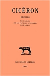 Ciceron, Discours: Tome XV: Pour Caelius - Sur Les Provinces Consulaires - Pour Balbus (Paperback)