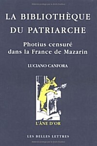 La Bibliotheque Du Patriarche: Photius Censure Dans La France de Mazarin (Paperback)