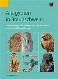 Altagypten in Braunschweig: Die Sammlungen Des Herzog Anton Ulrich-Museums Und Des Stadtischen Museums (Hardcover)