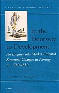 In the Doorway to Development: An Enquiry Into Market Oriented Structural Changes in Norway CA. 1750-1830 (Hardcover)