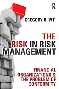The Risk in Risk Management : Financial Organizations & the Problem of Conformity (Paperback)