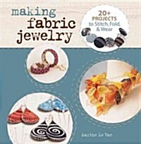 Making Fabric Jewelry: 20+ Projects to Stitch, Fold, & Wear (Paperback)