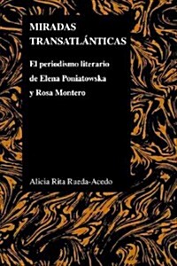 Miradas Transatl?ticas: El Periodismo Literario de Elena Poniatowska Y Rosa Montero (Paperback)