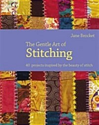 The Gentle Art of Stitching : 40 projects inspired by everyday beauty (Hardcover)