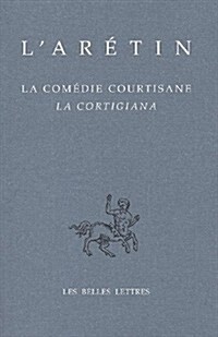 LAretin, La Comedie Courtisane: La Cortigiana (Paperback)