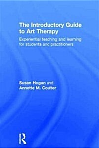 The Introductory Guide to Art Therapy : Experiential Teaching and Learning for Students and Practitioners (Hardcover)