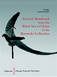 Ancient Metalworks from the Black Sea to China in the Borowski Collection: With an Introduction by Sir John Boardman (Hardcover)