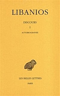 Libanios, Discours: Tome I: Discours I: Autobiographie (Paperback)