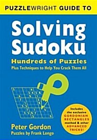 Puzzlewright Guide to Solving Sudoku: Hundreds of Puzzles Plus Techniques to Help You Crack Them All (Paperback, Reissue)