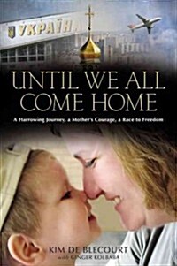 [중고] Until We All Come Home: A Harrowing Journey, a Mother‘s Courage, a Race to Freedom (Hardcover)