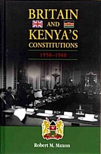 Britain and Kenyas Constitutions, 1950-1960 (Hardcover)