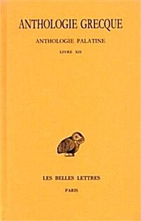 Anthologie Grecque: Tome XI: Anthologie Palatine: Livre XII: La Muse Garconniere de Straton de Sardes (Paperback)