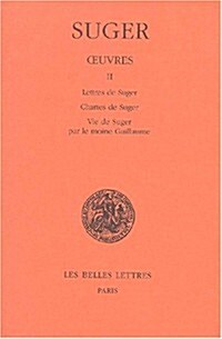 Oeuvres: Tome II: Lettres de Suger - Chartes de Suger - Vie de Suger Par Le Moine Guillaume (Paperback)