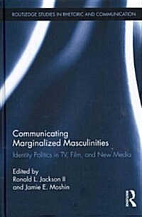 Communicating Marginalized Masculinities : Identity Politics in TV, Film, and New Media (Hardcover)