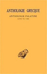 Anthologie Grecque: Tome IV: Anthologie Palatine: Livre VII: Epigrammes 1-363 (Paperback)