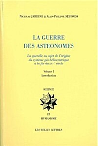 La Guerre Des Astronomes. Volume I: La Querelle Au Sujet de LOrigine Du Systeme Geo-Heliocentrique a la Fin Du Xvie Siecle (Paperback)