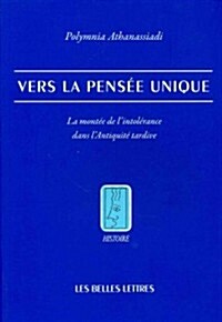 Vers La Pensee Uniqu: La Montee de lIntolerance Dans lAntiquite Tardive (Paperback)