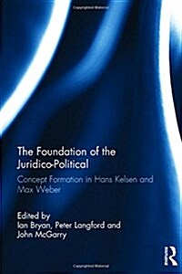 The Foundation of the Juridico-Political : Concept Formation in Hans Kelsen and Max Weber (Hardcover)