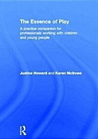 The Essence of Play : A Practice Companion for Professionals Working with Children and Young People (Hardcover)