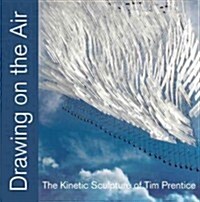 Drawing on the Air: The Kinetic Sculpture of Tim Prentice (Hardcover)