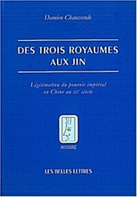 Des Trois Royaumes Aux Jin: Legitimation Du Pouvoir Imperial En Chine Au Iiie Siecle (Paperback)