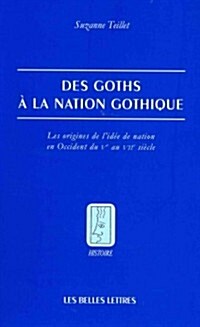 Des Goths a la Nation Gothique: Les Origines de LIdee de Nation En Occident Du Ve Au Viie Siecle (Paperback)