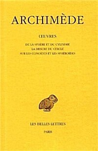 Archimede, Oeuvres: Tome I: de la Sphere Et Du Cylindre - La Mesure Du Cercle - Sur Les Conoides Et Les Spheroides (Paperback)