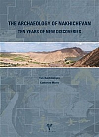 Archaeology of Nakhichevan: Ten Years of New Discoveries (Paperback)