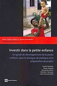 Investir Dans La Petite Enfance: Un Guide de D?eloppement de la Petite Enfance Pour Le Dialogue de Politique Et La Pr?aration de Projets (Paperback)