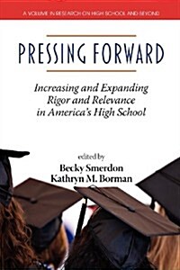 Pressing Forward: Increasing and Expanding Rigor and Relevance in Americas High Schools (Paperback)