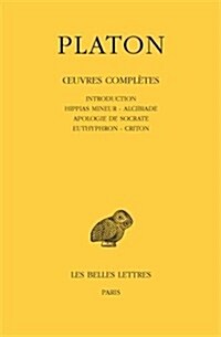Platon, Oeuvres Completes: Tome I: Introduction - Hippias Mineur - Alcibiade - Apologie de Socrate - Euthyphron - Criton (Paperback)