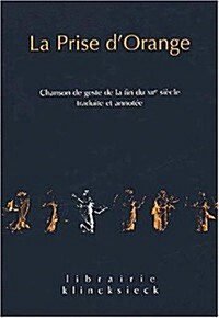 La Prise DOrange: Chanson de Geste de La Fin Du Xiie Siecle. Traduite Et Annotee (Paperback)