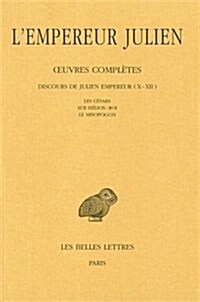 LEmpereur Julien, Oeuvres Completes: Tome II, 2e Partie: Discours de Julien Empereur (X-XII). -Les Cesars - Sur Helios - Roi - Le Misopogon (Paperback)